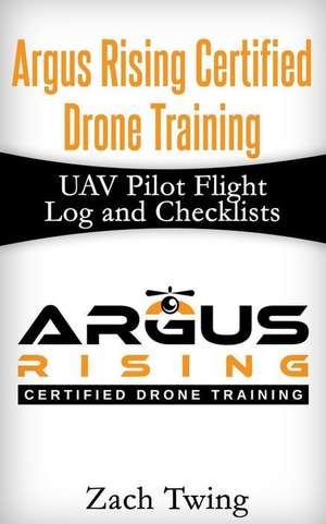 Argus Rising Certified Drone Training Uav Pilot Flight Log and Checklists de Zach Twing