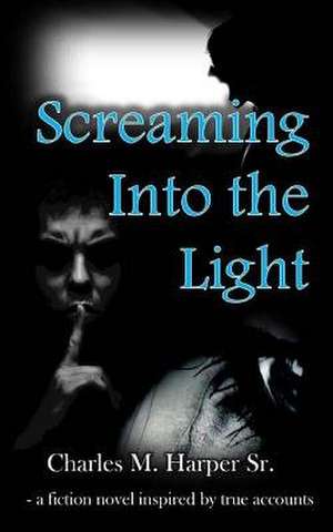 Screaming Into the Light de Charles M. Harper Sr