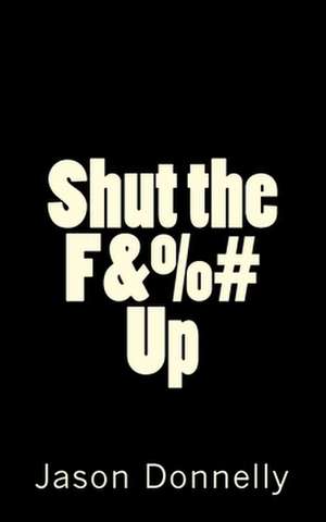 Shut the F&%# Up de Jason Donnelly