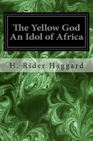 The Yellow God an Idol of Africa de H. Rider Haggard