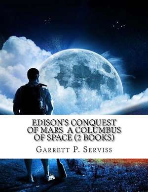 Edison's Conquest of Mars a Columbus of Space (2 Books) de Garrett P. Serviss