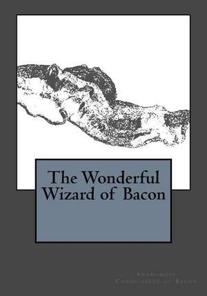 The Wonderful Wizard of Bacon de Anonymous Connoisseur of Bacon