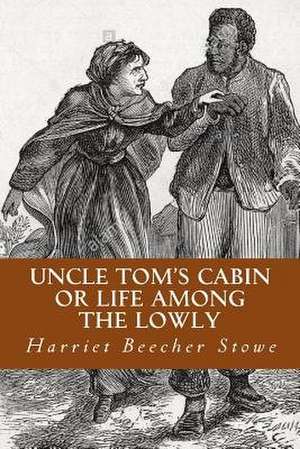 Uncle Tom's Cabin or Life Among the Lowly de Harriet Beecher Stowe