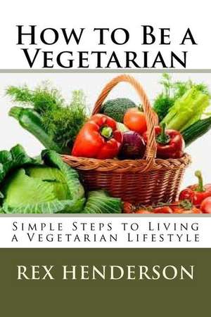 How to Be a Vegetarian de Rex Henderson