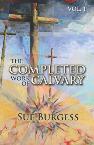 The Completed Work of Calvary- Volume 1 de Sue Burgess