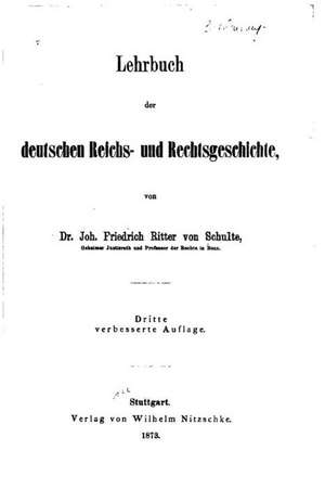 Lehrbuch Der Deutschen Reichs- Und Rechtsgeschichte de Joh Friedrich Von Schulte