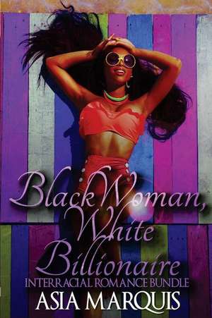 Black Woman, White Billionaire (Interracial Romance Bundle) de Asia Marquis