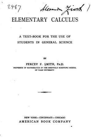 Elementary Calculus, a Text-Book for the Use of Students in General Science de Percey F. Smith