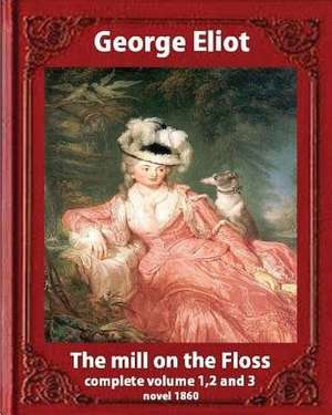 The Mill on the Floss, (1860) by George Eliot Complete Volume 1, 2 and 3 de George Eliot