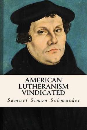 American Lutheranism Vindicated de Samuel Simon Schmucker