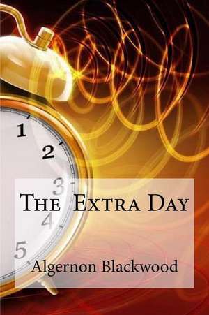 The Extra Day de Algernon Blackwood