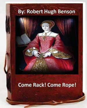 Come Rack! Come Rope!.by de Robert Hugh Benson