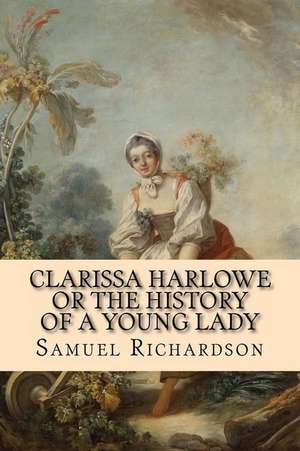 Clarissa Harlowe or the History of a Young Lady de Samuel Richardson