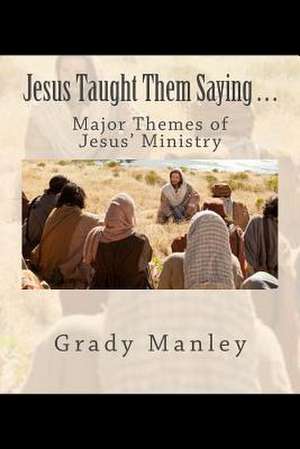 Jesus Taught Them Saying . . . de Grady Manley