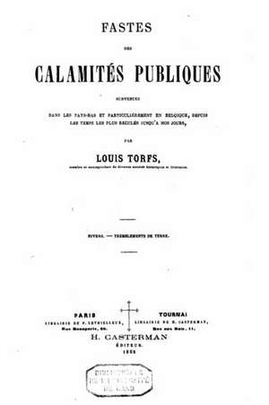 Fastes Des Calamites Publiques de Louis Torfs