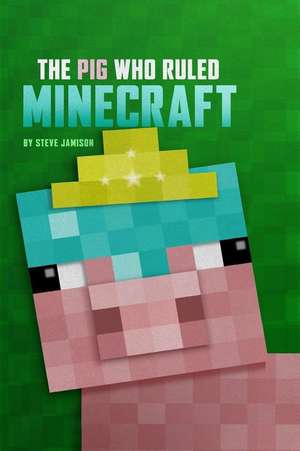 The Pig Who Ruled Minecraft de Steve Jamison