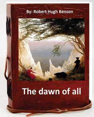 The Dawn of All. by de Robert Hugh Benson