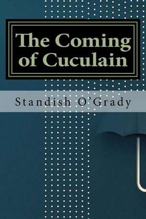 The Coming of Cuculain de Standish O'Grady