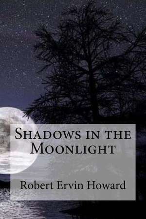 Shadows in the Moonlight de Robert Ervin Howard