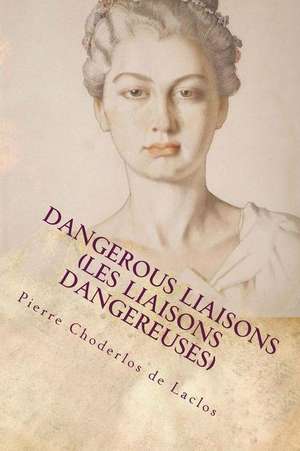 Dangerous Liaisons (Les Liaisons Dangereuses) de Pierre Choderlos De Laclos