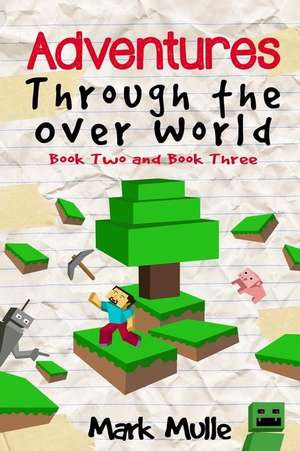 Adventures Through the Over World, Book Two and Book Three de Mark Mulle