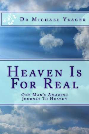 Heaven Is for Real de Michael H. Yeager