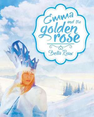 Emma and the Golden Rose de Bella Roux