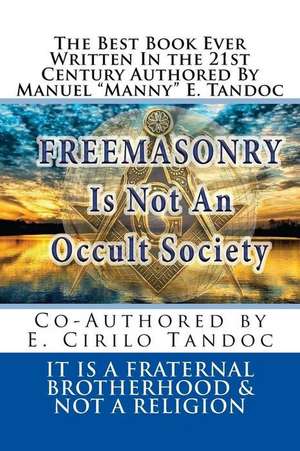 Freemasonry Is Not an Occult Society de Tandoc Ph. D., Manuel E.