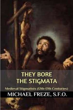 They Bore the Stigmata de Michael Freze