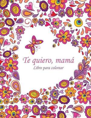 Libro Para Colorear Te Quiero, Mama 1 de Nick Snels