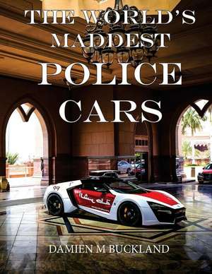 The World's Maddest Police Cars de Damien M. Buckland