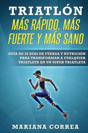 Triatlon Mas Rapido, Mas Fuerte y Mas Sano de Mariana Correa