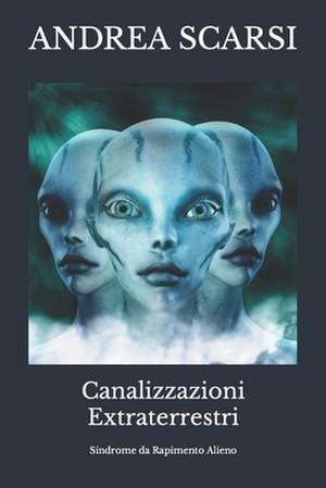 Canalizzazioni Extraterrestri de Dr Andrea Scarsi Msc D.