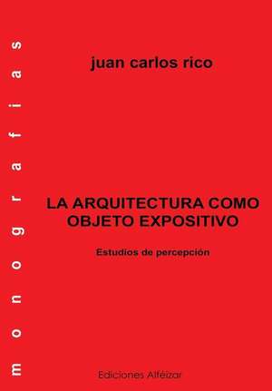 La Arquitectura Como Objeto Expositivo de Juan Carlos Rico