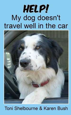 Help! My Dog Doesn't Travel Well in the Car de Toni Shelbourne