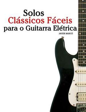 Solos Classicos Faceis Para O Guitarra Eletrica de Javier Marco