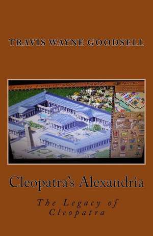 Cleopatra's Alexandria de Travis Wayne Goodsell