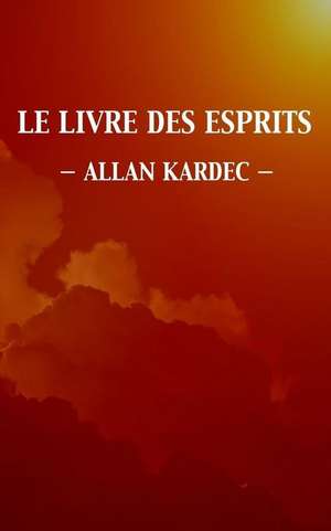 Le Livre Des Esprits (Edition Integrale) de Allan Kardec