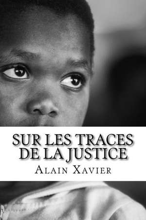 Sur Les Traces de La Justice de Alain Xavier