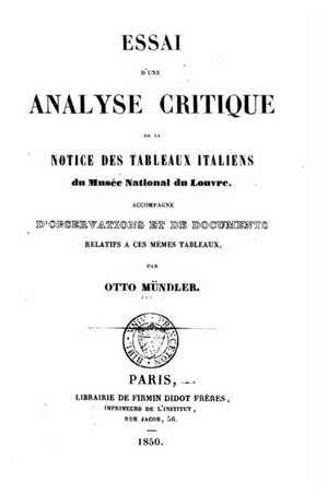 Essai D'Une Analyse Critique de La Notice Des Tableaux Italiens Du Musee Du Louvre de Otto Mundler