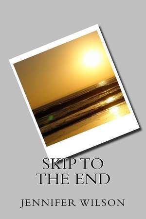 Skip to the End de Jennifer Wilson