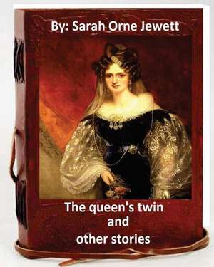 The Queen's Twin, and Other Stories. by de Sarah Orne Jewett