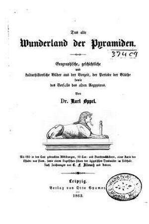 Das Alte Wunderland Der Pyramiden, Geographische, Geschichtliche Und Kulturhistorische Bilder de Karl Oppel