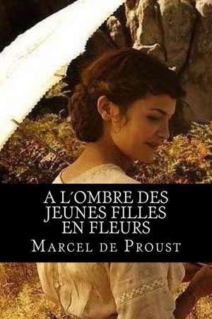 A Lombre Des Jeunes Filles En Fleurs de Marcel De Proust