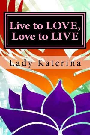 Live to Love, Love to Live de Lady Katerina