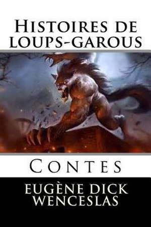 Histoires de Loups-Garous de M. Eugene Dick Wenceslas