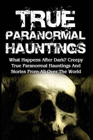 True Paranormal Hauntings de Max Mason Hunter