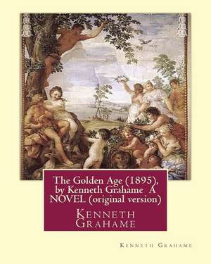 The Golden Age (1895), by Kenneth Grahame a Novel (Original Version) de Kenneth Grahame