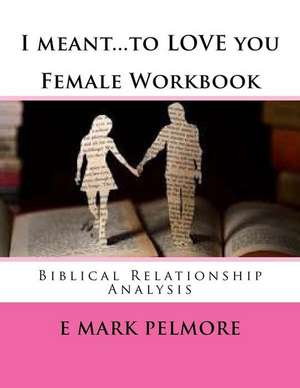 I Meant to Love You - Female Workbook de E. Mark Pelmore