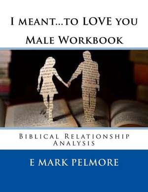 I Meant to Love You - Male Workbook de E. Mark Pelmore